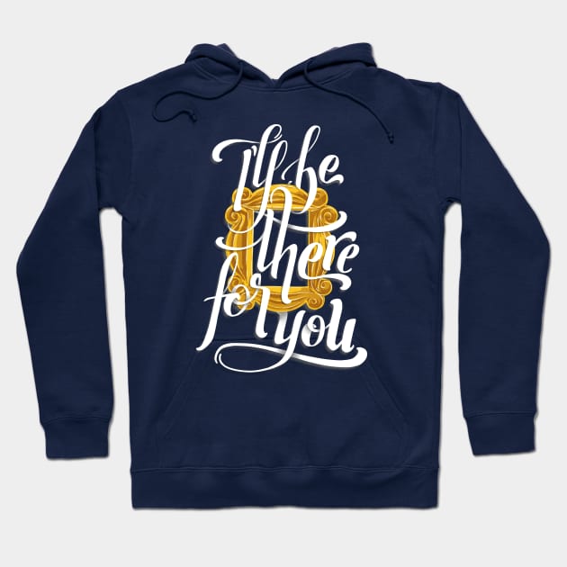 I'll Be There For You Hoodie by Studio Mootant